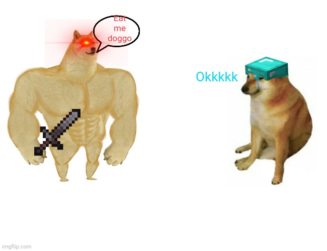 Buff Doge vs. Cheems Meme | Eat me doggo; Okkkkk | image tagged in memes,buff doge vs cheems | made w/ Imgflip meme maker