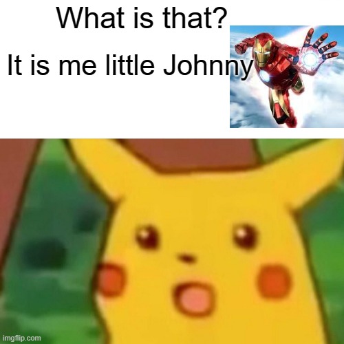 Surprised Pikachu Meme | What is that? It is me little Johnny | image tagged in memes,surprised pikachu | made w/ Imgflip meme maker