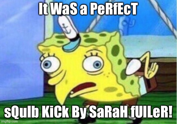 Sarah Fuller’s kick sucked | It WaS a PeRfEcT; sQuIb KiCk By SaRaH fUlLeR! | image tagged in memes,mocking spongebob,sarah fuller,kick,football,social justice | made w/ Imgflip meme maker