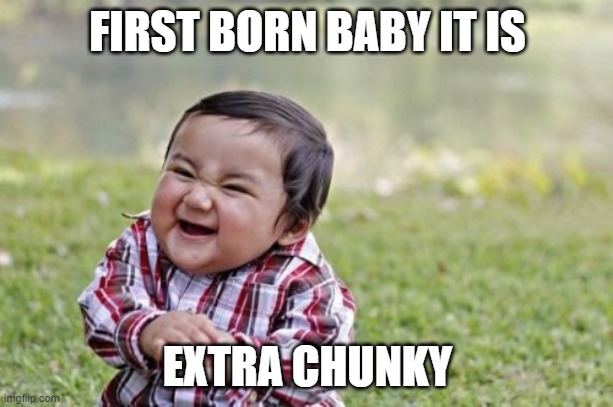 FIRST BORN BABY IT IS EXTRA CHUNKY | image tagged in memes,evil toddler | made w/ Imgflip meme maker