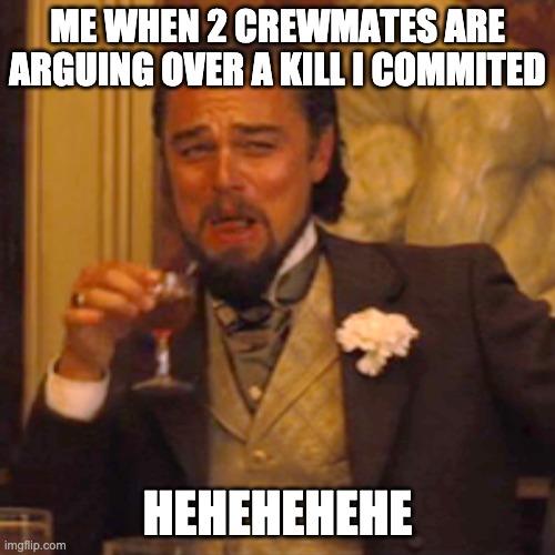 Laughing Leo Meme | ME WHEN 2 CREWMATES ARE ARGUING OVER A KILL I COMMITED; HEHEHEHEHE | image tagged in memes,laughing leo | made w/ Imgflip meme maker