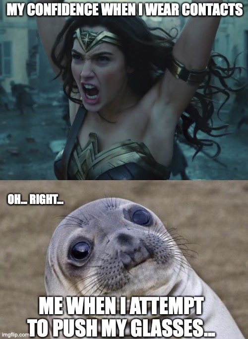 Anyone else can relate? | MY CONFIDENCE WHEN I WEAR CONTACTS; OH... RIGHT... ME WHEN I ATTEMPT TO PUSH MY GLASSES... | image tagged in wonder woman smash,memes,awkward moment sealion | made w/ Imgflip meme maker