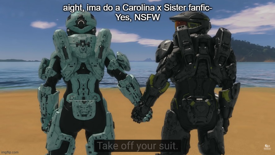 Hehehehehehehehe | aight, ima do a Carolina x Sister fanfic-
Yes, NSFW | image tagged in rvb take off your suit | made w/ Imgflip meme maker
