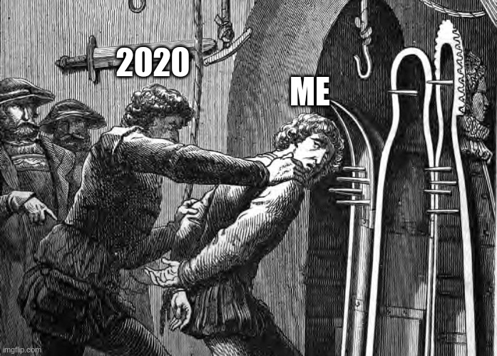 2020 be like |  2020; ME | image tagged in 2020 sucks | made w/ Imgflip meme maker