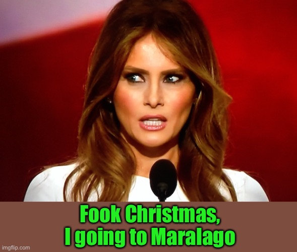 Melania trump  | Fook Christmas, I going to Maralago | image tagged in melania trump | made w/ Imgflip meme maker