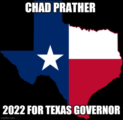 Prather 22 | CHAD PRATHER; 2022 FOR TEXAS GOVERNOR | image tagged in texas map | made w/ Imgflip meme maker