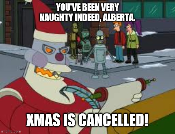 Futurama Santa | YOU'VE BEEN VERY NAUGHTY INDEED, ALBERTA. XMAS IS CANCELLED! | image tagged in futurama santa | made w/ Imgflip meme maker