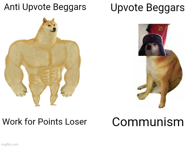 This Is The Revolution | Anti Upvote Beggars; Upvote Beggars; Work for Points Loser; Communism | image tagged in memes,buff doge vs cheems,upvote begging | made w/ Imgflip meme maker