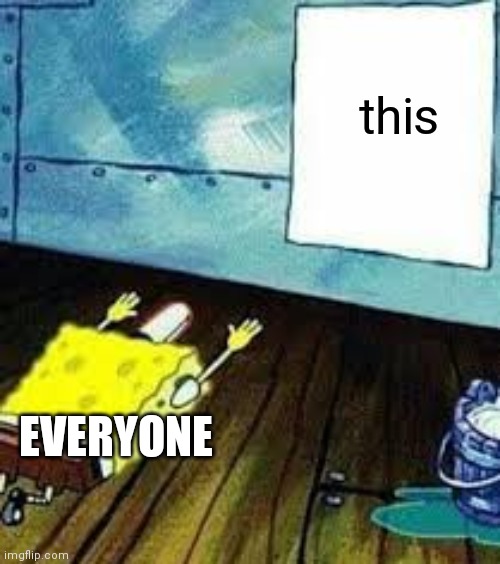 spongebob worship | this EVERYONE | image tagged in spongebob worship | made w/ Imgflip meme maker