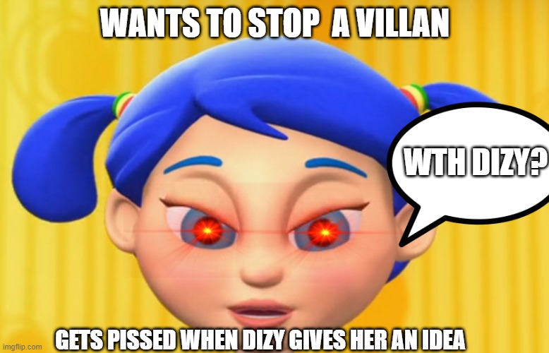 bozo bo and the botastic botanist (wtf) | WANTS TO STOP  A VILLAN; WTH DIZY? GETS PISSED WHEN DIZY GIVES HER AN IDEA | image tagged in bo on the go | made w/ Imgflip meme maker