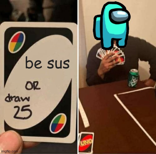 UNO Draw 25 Cards | be sus | image tagged in memes,uno draw 25 cards,among us | made w/ Imgflip meme maker