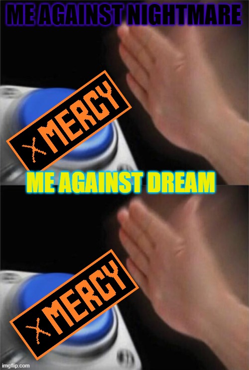Pretty much | ME AGAINST NIGHTMARE; ME AGAINST DREAM | image tagged in memes,blank nut button,true dat,facts | made w/ Imgflip meme maker