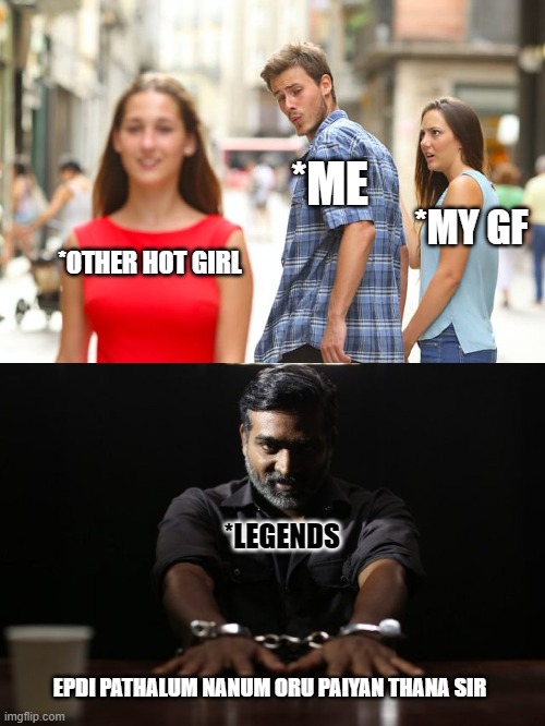 PAsanga | *ME; *MY GF; *OTHER HOT GIRL; *LEGENDS; EPDI PATHALUM NANUM ORU PAIYAN THANA SIR | image tagged in memes,distracted boyfriend | made w/ Imgflip meme maker