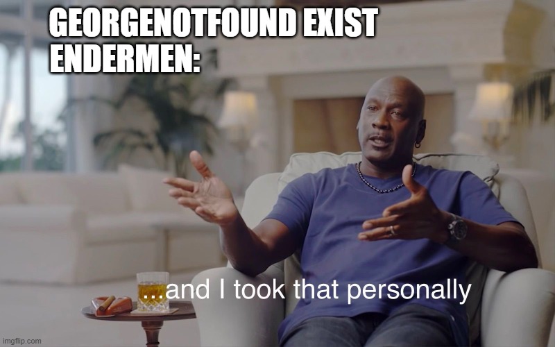 Georgenotfound vs Endermen |  GEORGENOTFOUND EXIST                     
ENDERMEN: | image tagged in and i took that personally,memes,funny,youtuber,minecraft | made w/ Imgflip meme maker