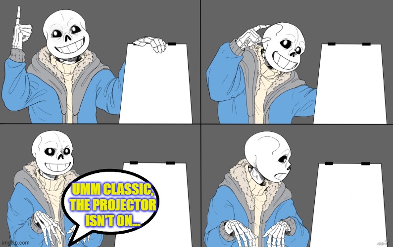 Best excuse for this meme | UMM CLASSIC, THE PROJECTOR ISN'T ON... | image tagged in sans plan,undertale | made w/ Imgflip meme maker