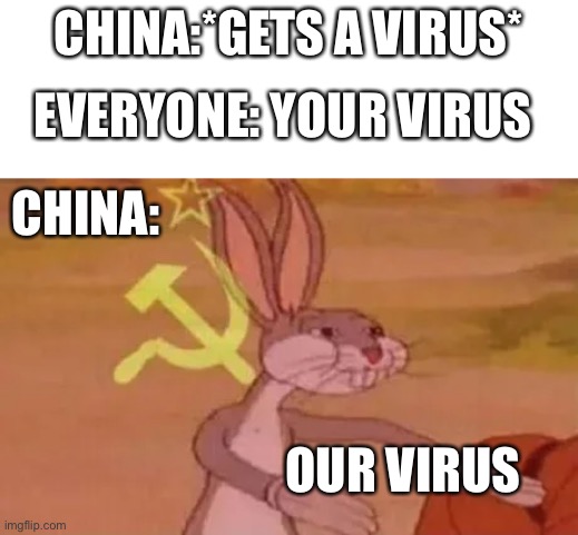 So, how’s ur day going | CHINA:*GETS A VIRUS*; EVERYONE: YOUR VIRUS; CHINA:; OUR VIRUS | image tagged in bugs bunny communist | made w/ Imgflip meme maker