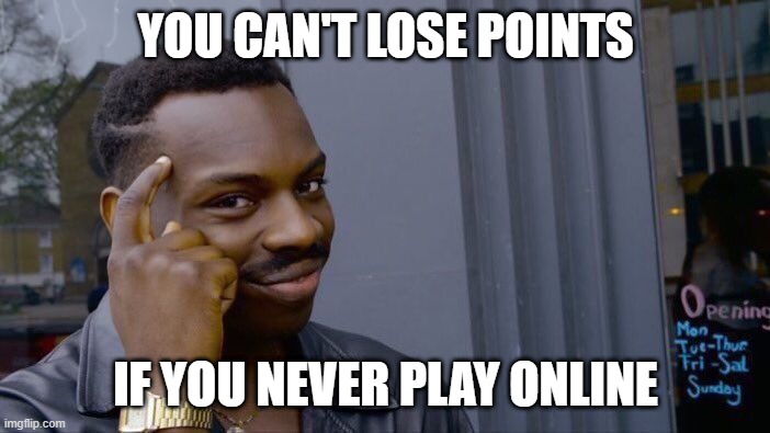 Roll Safe Think About It | YOU CAN'T LOSE POINTS; IF YOU NEVER PLAY ONLINE | image tagged in memes,roll safe think about it | made w/ Imgflip meme maker