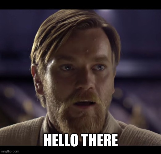 Hello there | HELLO THERE | image tagged in hello there | made w/ Imgflip meme maker