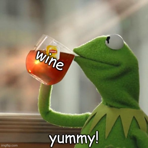 But That's None Of My Business Meme | wine; yummy! | image tagged in memes,but that's none of my business,kermit the frog | made w/ Imgflip meme maker