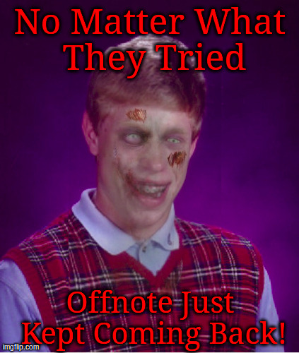 Zombie Bad Luck Brian Meme | No Matter What They Tried Offnote Just Kept Coming Back! | image tagged in memes,zombie bad luck brian | made w/ Imgflip meme maker