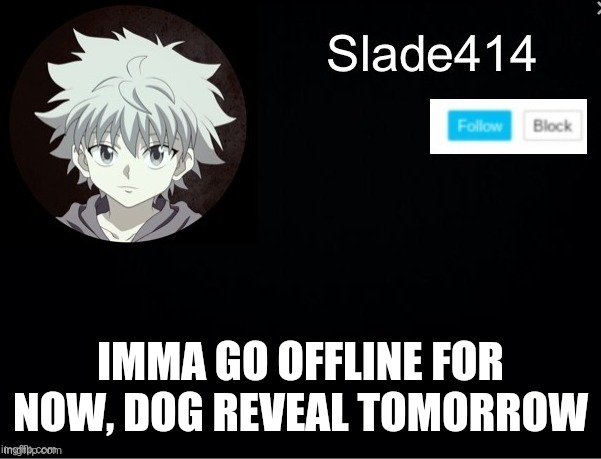 Cya | IMMA GO OFFLINE FOR NOW, DOG REVEAL TOMORROW | image tagged in slade414 announcement template 2 | made w/ Imgflip meme maker