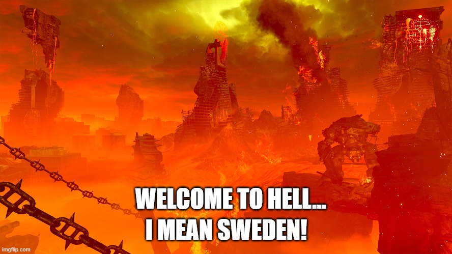 Sweden | I MEAN SWEDEN! WELCOME TO HELL... | image tagged in hell,sweden | made w/ Imgflip meme maker