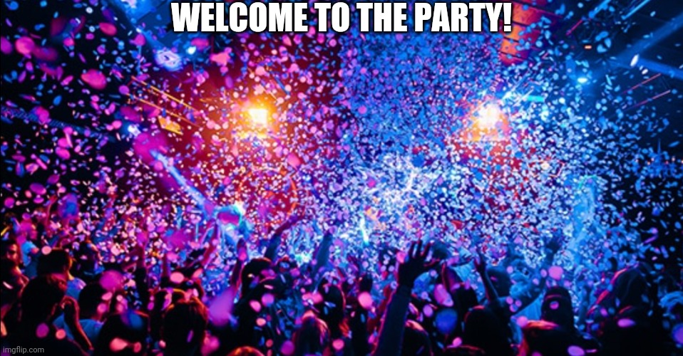 Confetti party | WELCOME TO THE PARTY! | image tagged in confetti party,no toxic people allow bc i'm sick of their antics,we're here to have fun not to start wars | made w/ Imgflip meme maker