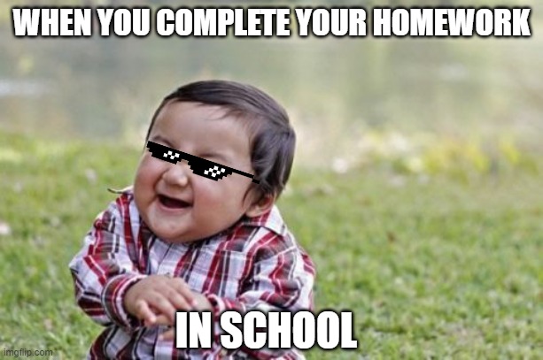 Evil Toddler | WHEN YOU COMPLETE YOUR HOMEWORK; IN SCHOOL | image tagged in memes,evil toddler | made w/ Imgflip meme maker