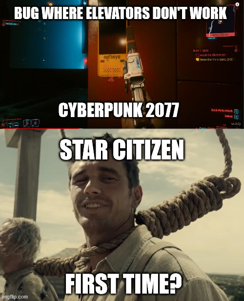 Oh no, not the elevator bug | BUG WHERE ELEVATORS DON'T WORK; CYBERPUNK 2077; STAR CITIZEN; FIRST TIME? | image tagged in first time | made w/ Imgflip meme maker
