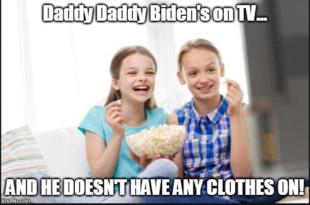 Daddy Daddy Biden's on TV... AND HE DOESN'T HAVE ANY CLOTHES ON! | image tagged in creepy joe biden | made w/ Imgflip meme maker