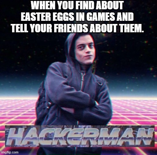 im so cool. totally found them on my own and didnt look at a video. | WHEN YOU FIND ABOUT EASTER EGGS IN GAMES AND TELL YOUR FRIENDS ABOUT THEM. | image tagged in hackerman | made w/ Imgflip meme maker