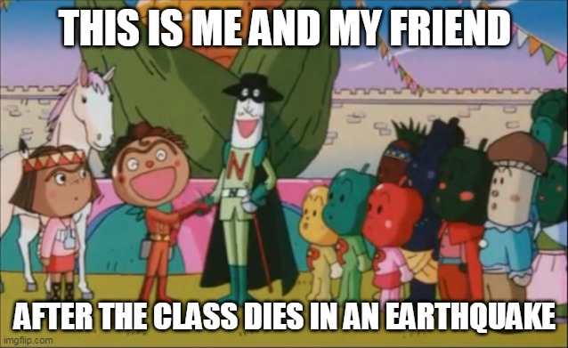 When the Class Dies | THIS IS ME AND MY FRIEND; AFTER THE CLASS DIES IN AN EARTHQUAKE | image tagged in yakisobapan and naganegiman laughing | made w/ Imgflip meme maker