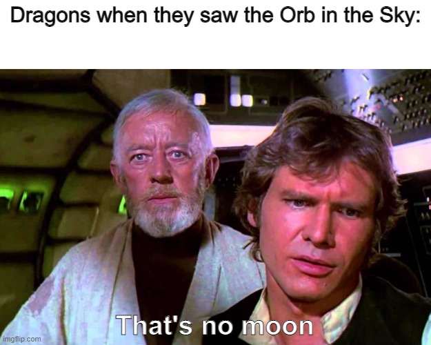 The False Brightest Night | Dragons when they saw the Orb in the Sky:; That's no moon | image tagged in obi wan that's no moon,wings of fire,wof | made w/ Imgflip meme maker