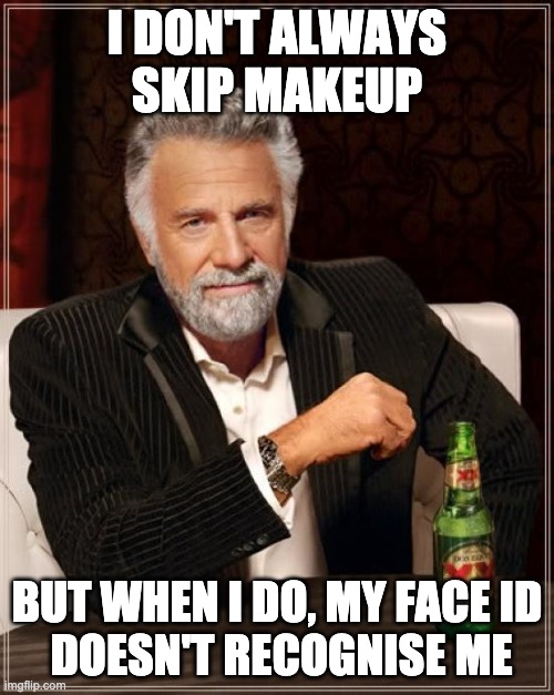 Nightmares for weeks | I DON'T ALWAYS SKIP MAKEUP; BUT WHEN I DO, MY FACE ID
 DOESN'T RECOGNISE ME | image tagged in memes,the most interesting man in the world | made w/ Imgflip meme maker