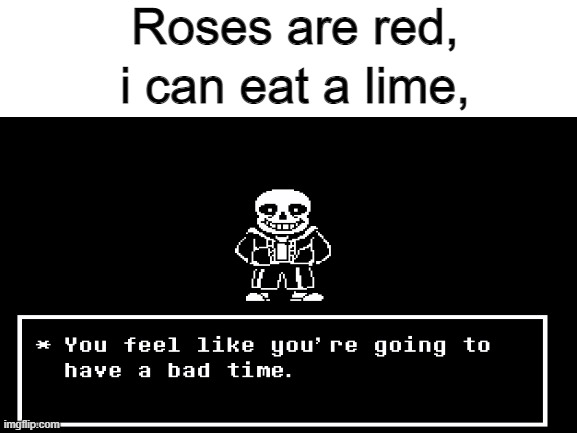sansssss | Roses are red, i can eat a lime, | image tagged in you're gonna have a bad time | made w/ Imgflip meme maker