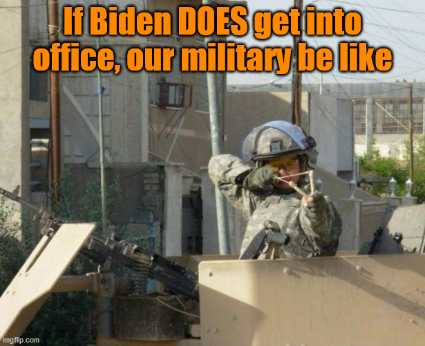 'Cuz Biden is just a Kamala Harris puppet | If Biden DOES get into office, our military be like | image tagged in military,biden,kamala harris,election fraud,voter fraud,trump 2020 | made w/ Imgflip meme maker