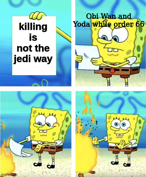 Yoda murders the clones XD | Obi Wan and Yoda while order 66; killing is not the jedi way | image tagged in spongebob burning paper,yoda,obi wan kenobi,star wars,clone trooper,memes | made w/ Imgflip meme maker