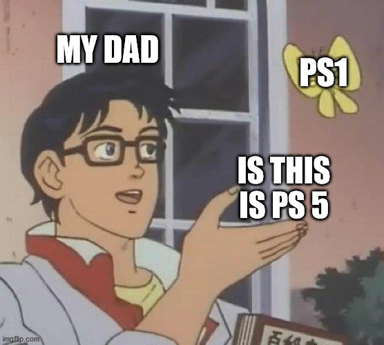 Is This A Pigeon Meme | PS1; MY DAD; IS THIS IS PS 5 | image tagged in memes,is this a pigeon | made w/ Imgflip meme maker