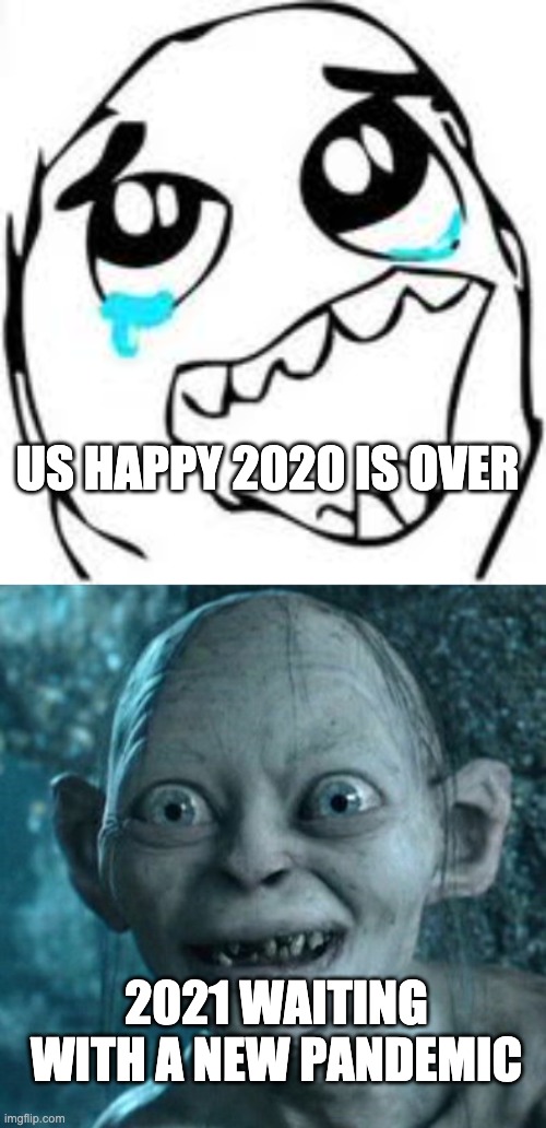 US HAPPY 2020 IS OVER; 2021 WAITING WITH A NEW PANDEMIC | image tagged in memes,tears of joy,gollum | made w/ Imgflip meme maker