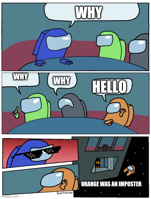 Hello | WHY; HELLO; WHY; WHY; ORANGE WAS AN IMPOSTER | image tagged in among us meeting | made w/ Imgflip meme maker