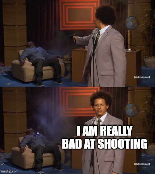 Who Killed Hannibal | I AM REALLY BAD AT SHOOTING | image tagged in memes,who killed hannibal | made w/ Imgflip meme maker