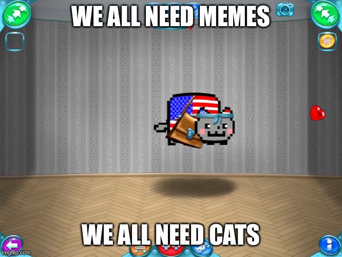 Cats and memes | WE ALL NEED MEMES; WE ALL NEED CATS | image tagged in nyan cat | made w/ Imgflip meme maker