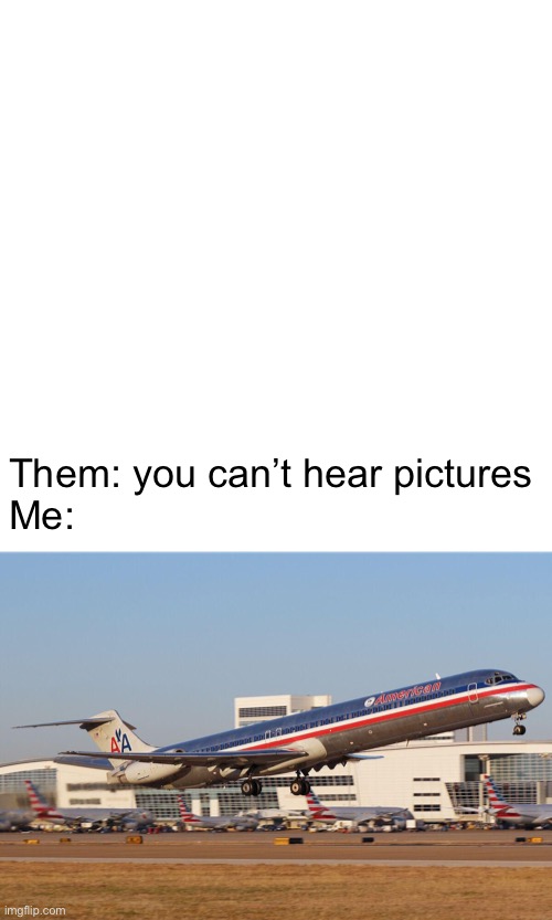 This is for all my avgeeks out there | Them: you can’t hear pictures
Me: | image tagged in memes,blank transparent square,airplane | made w/ Imgflip meme maker