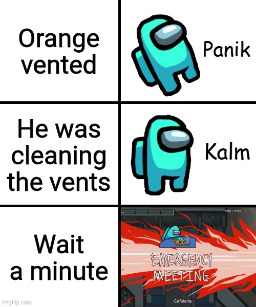 There is no vent cleaning task!! | Orange vented; He was cleaning the vents; Wait a minute | image tagged in panik kalm panik among us version | made w/ Imgflip meme maker