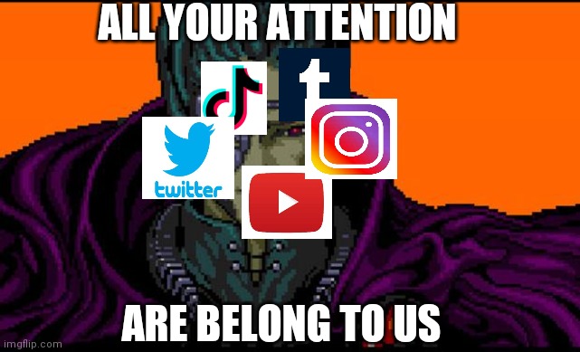 All your attention are belong to us | ALL YOUR ATTENTION; ARE BELONG TO US | image tagged in all your base,social media,attention,proctologist | made w/ Imgflip meme maker