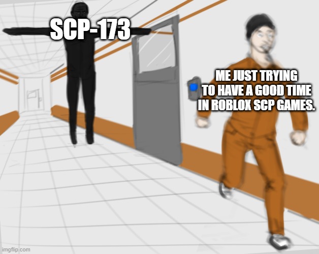 SCP Tpose | SCP-173; ME JUST TRYING TO HAVE A GOOD TIME IN ROBLOX SCP GAMES. | image tagged in scp tpose | made w/ Imgflip meme maker