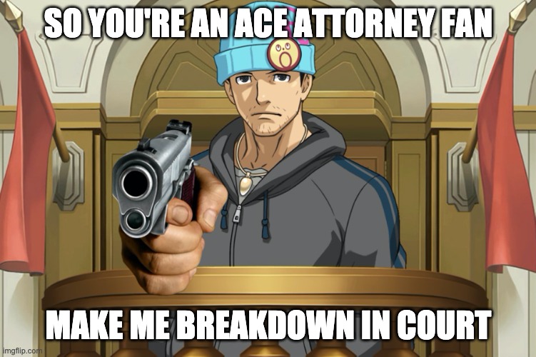 Make me breakdown | SO YOU'RE AN ACE ATTORNEY FAN; MAKE ME BREAKDOWN IN COURT | image tagged in so you're an ace attorney fan name every ___ | made w/ Imgflip meme maker