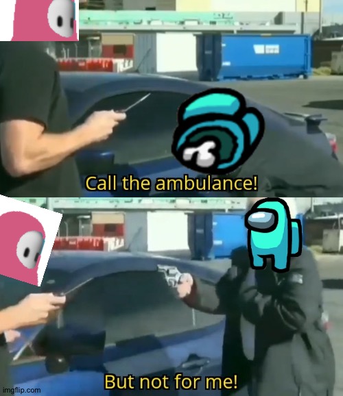 Cyan sus | image tagged in call an ambulance but not for me,among us,fall guys,cyan sus,there is 1 imposter among us,sus | made w/ Imgflip meme maker