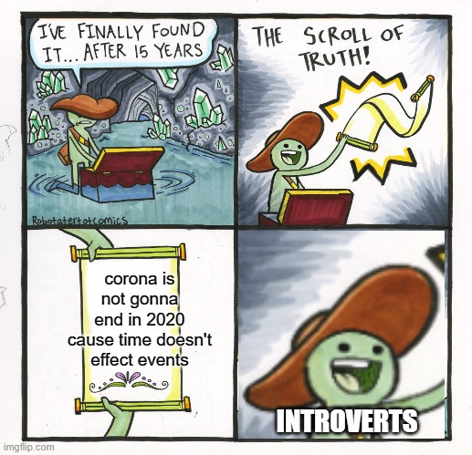 The Scroll Of Truth | corona is not gonna end in 2020 cause time doesn't effect events; INTROVERTS | image tagged in memes,the scroll of truth,sad but true | made w/ Imgflip meme maker