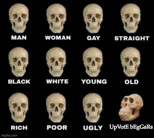 UpVotE bEgGaRs ArE tRaSh | UpVotE bEgGaRs | image tagged in types of skull,upvote beggars | made w/ Imgflip meme maker